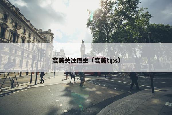 变美关注博主（变美tips）