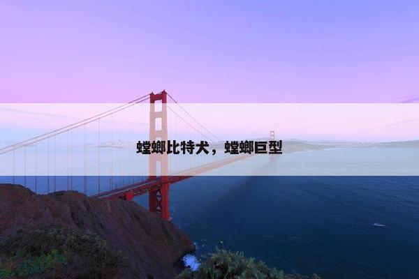 螳螂比特犬，螳螂巨型