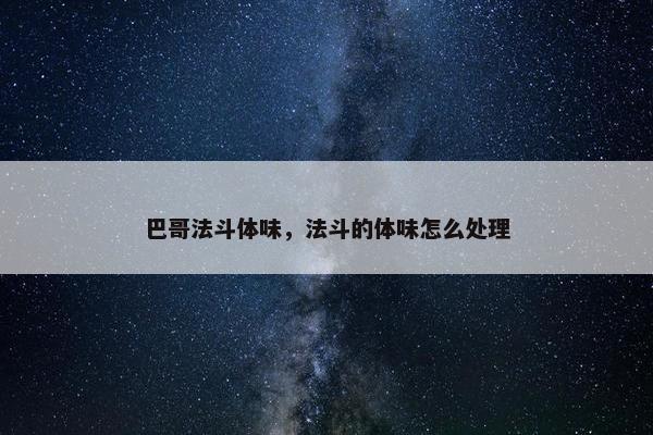 巴哥法斗体味，法斗的体味怎么处理