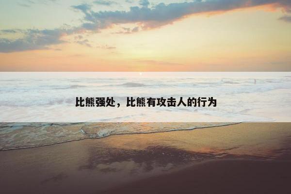 比熊强处，比熊有攻击人的行为