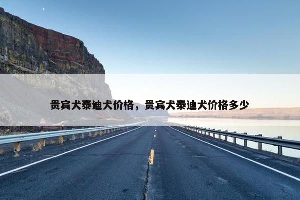 贵宾犬泰迪犬价格，贵宾犬泰迪犬价格多少