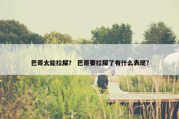 巴哥太能拉屎？ 巴哥要拉屎了有什么表现？