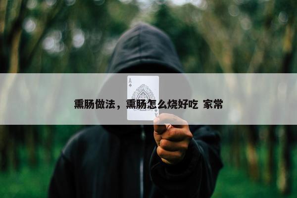 熏肠做法，熏肠怎么烧好吃 家常