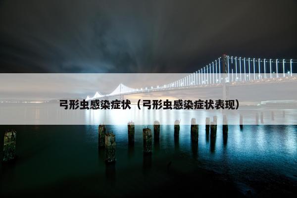 弓形虫感染症状（弓形虫感染症状表现）
