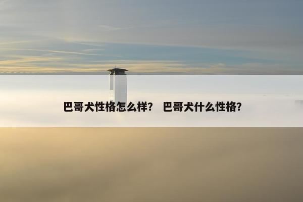 巴哥犬性格怎么样？ 巴哥犬什么性格？