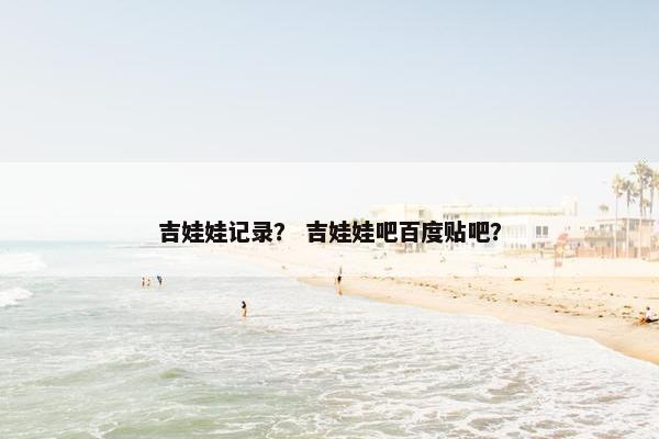吉娃娃记录？ 吉娃娃吧百度贴吧？