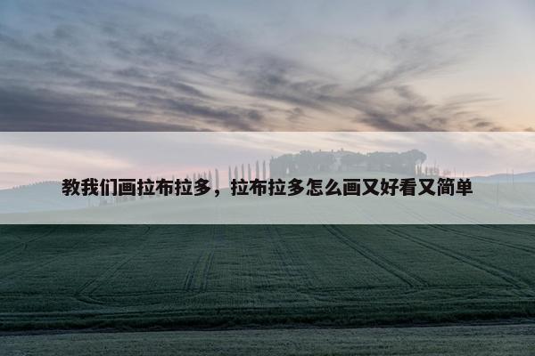 教我们画拉布拉多，拉布拉多怎么画又好看又简单