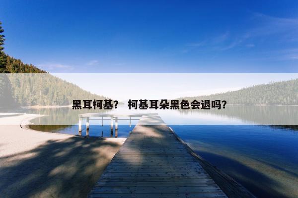 黑耳柯基？ 柯基耳朵黑色会退吗？