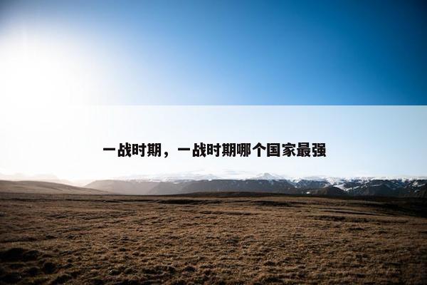 一战时期，一战时期哪个国家最强