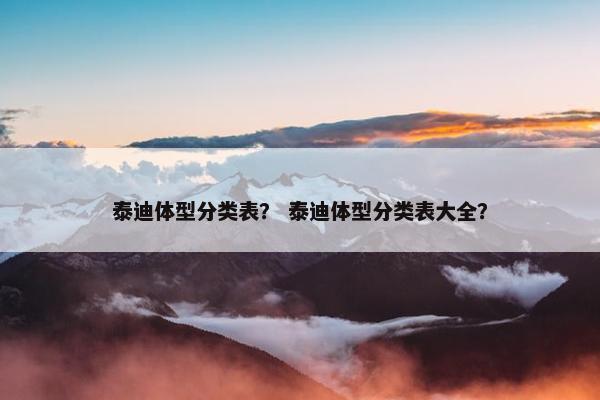 泰迪体型分类表？ 泰迪体型分类表大全？