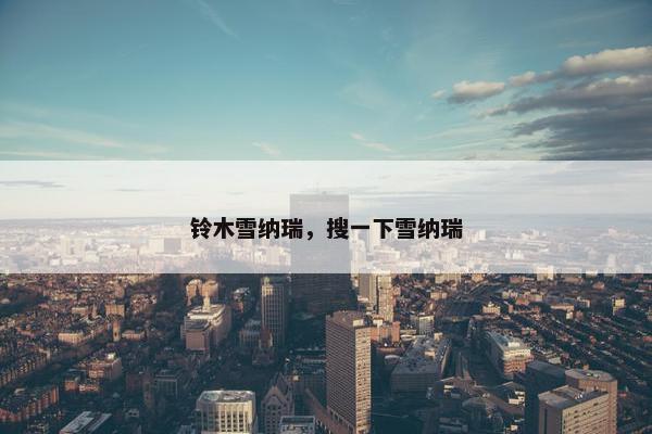 铃木雪纳瑞，搜一下雪纳瑞