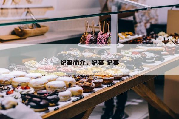纪事简介，纪事 记事
