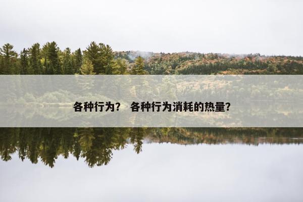 各种行为？ 各种行为消耗的热量？