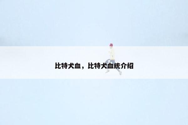 比特犬血，比特犬血统介绍