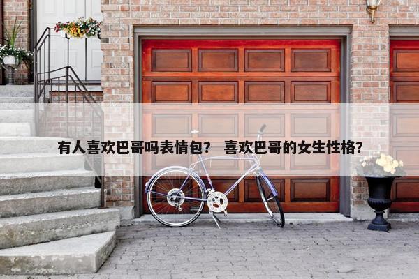 有人喜欢巴哥吗表情包？ 喜欢巴哥的女生性格？