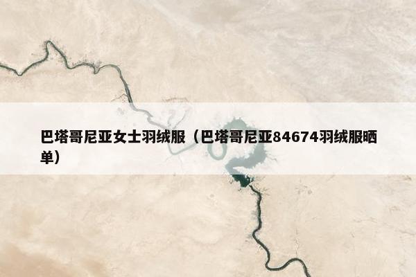 巴塔哥尼亚女士羽绒服（巴塔哥尼亚84674羽绒服晒单）