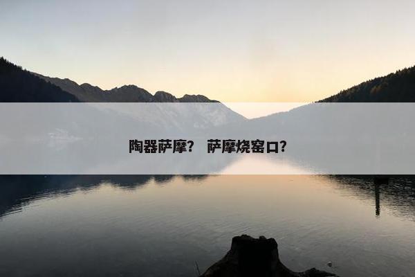 陶器萨摩? 萨摩烧窑口?