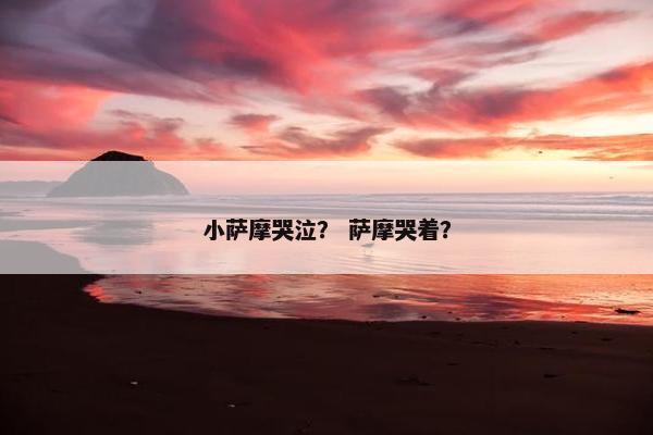 小萨摩哭泣? 萨摩哭着?