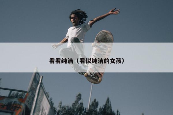 看看纯洁(看似纯洁的女孩)