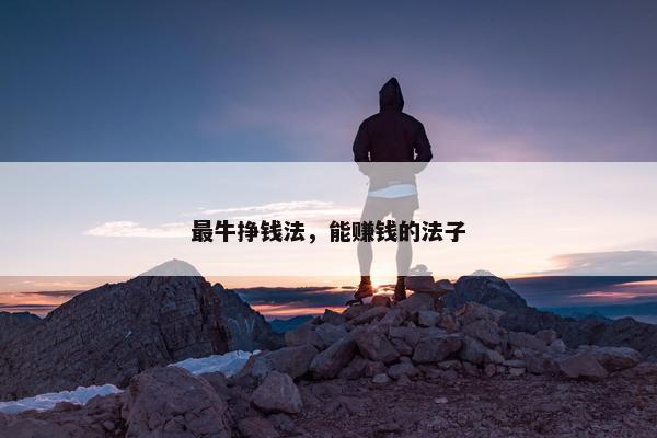 最牛挣钱法,能赚钱的法子