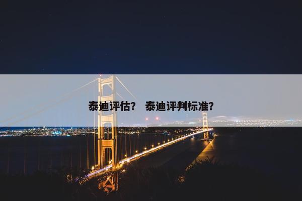 泰迪评估? 泰迪评判标准?