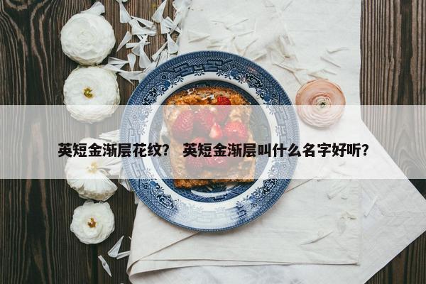 英短金渐层花纹? 英短金渐层叫什么名字好听?