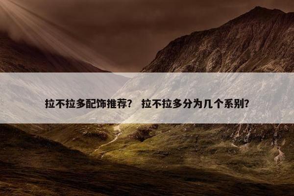 拉不拉多配饰推荐? 拉不拉多分为几个系别?