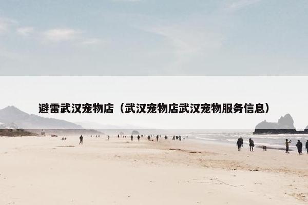 避雷武汉宠物店(武汉宠物店武汉宠物服务信息)