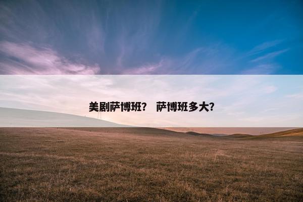 美剧萨博班? 萨博班多大?