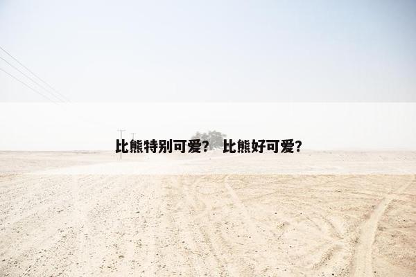 比熊特别可爱? 比熊好可爱?