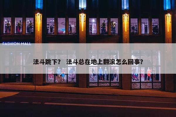 法斗跳下? 法斗总在地上翻滚怎么回事?