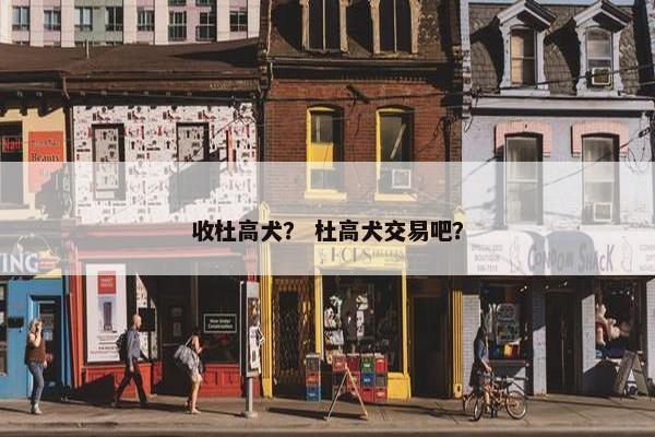 收杜高犬? 杜高犬交易吧?
