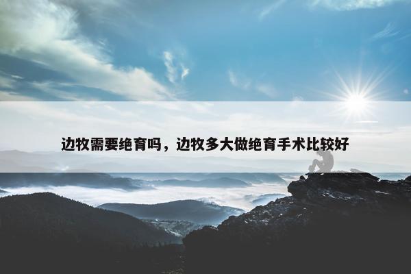 边牧需要绝育吗，边牧多大做绝育手术比较好