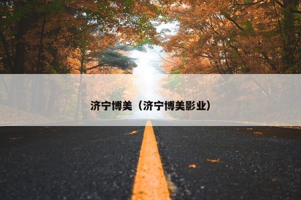 济宁博美(济宁博美影业)