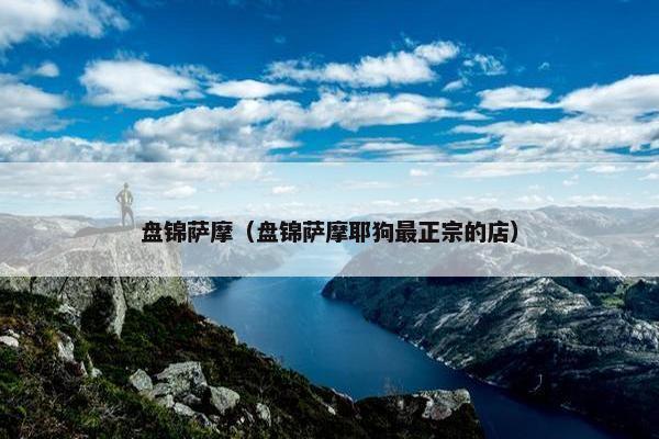 盘锦萨摩（盘锦萨摩耶狗最正宗的店）