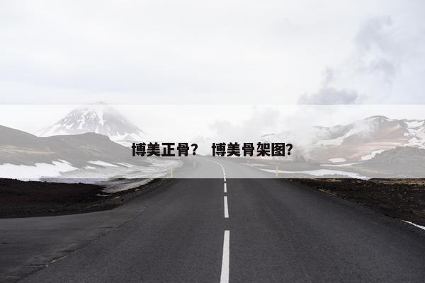 博美正骨？ 博美骨架图？