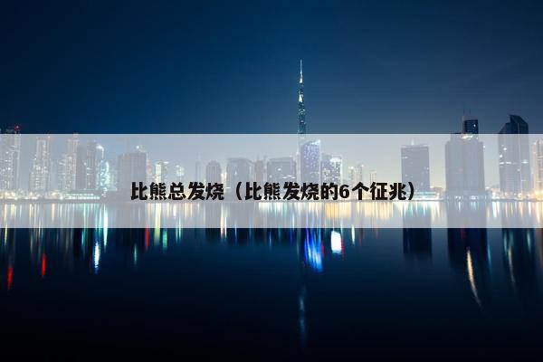 比熊总发烧（比熊发烧的6个征兆）