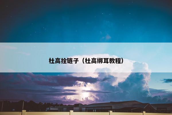 杜高拴链子（杜高绑耳教程）