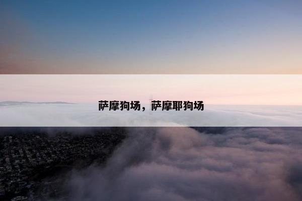 萨摩狗场，萨摩耶狗场