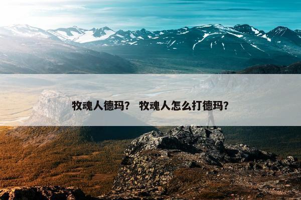 牧魂人德玛？ 牧魂人怎么打德玛？