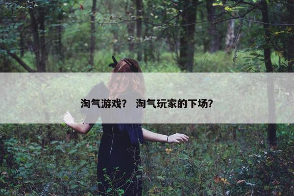 淘气游戏？ 淘气玩家的下场？