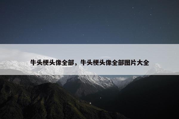 牛头梗头像全部，牛头梗头像全部图片大全