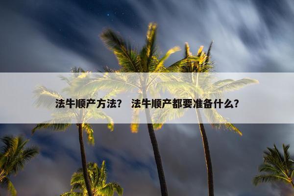 法牛顺产方法？ 法牛顺产都要准备什么？