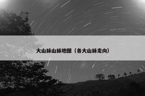 大山脉山脉地图（各大山脉走向）