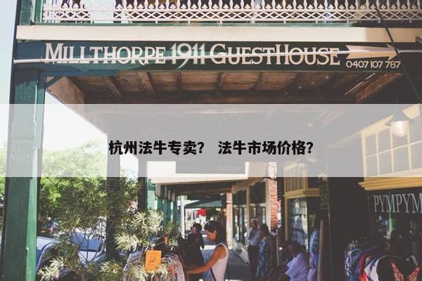 杭州法牛专卖？ 法牛市场价格？