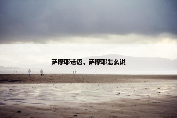 萨摩耶话语，萨摩耶怎么说