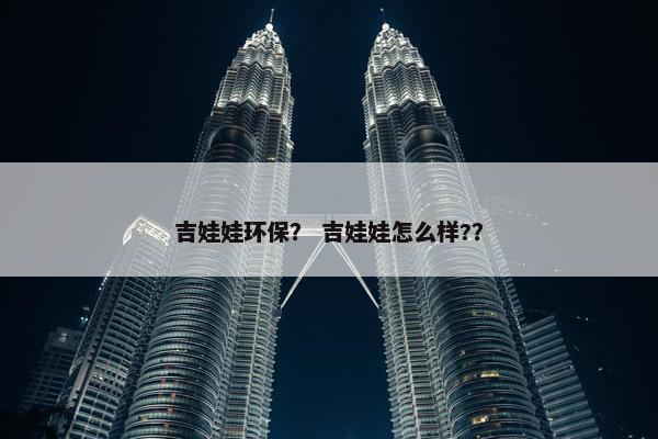 吉娃娃环保？ 吉娃娃怎么样?？