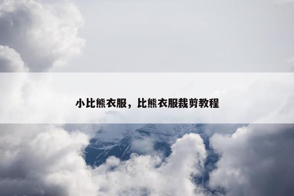 小比熊衣服，比熊衣服裁剪教程