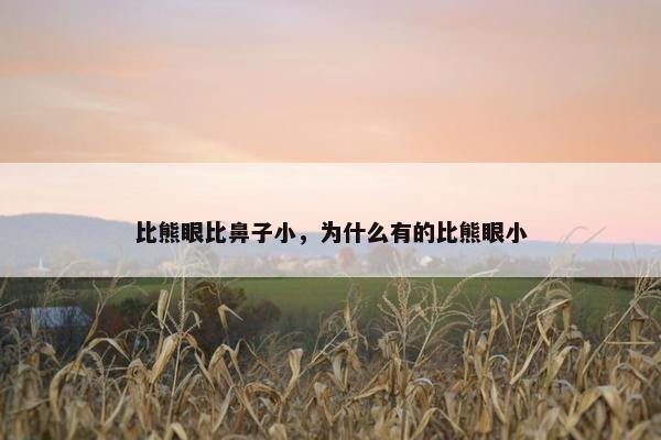比熊眼比鼻子小,为什么有的比熊眼小