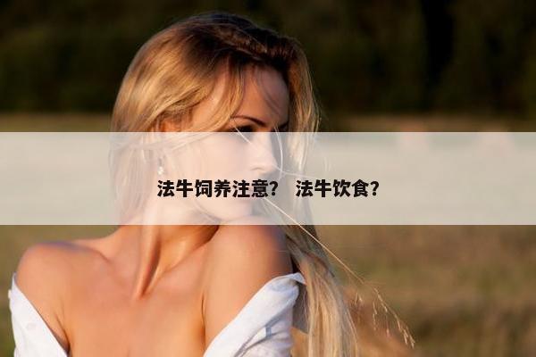 法牛饲养注意？ 法牛饮食？